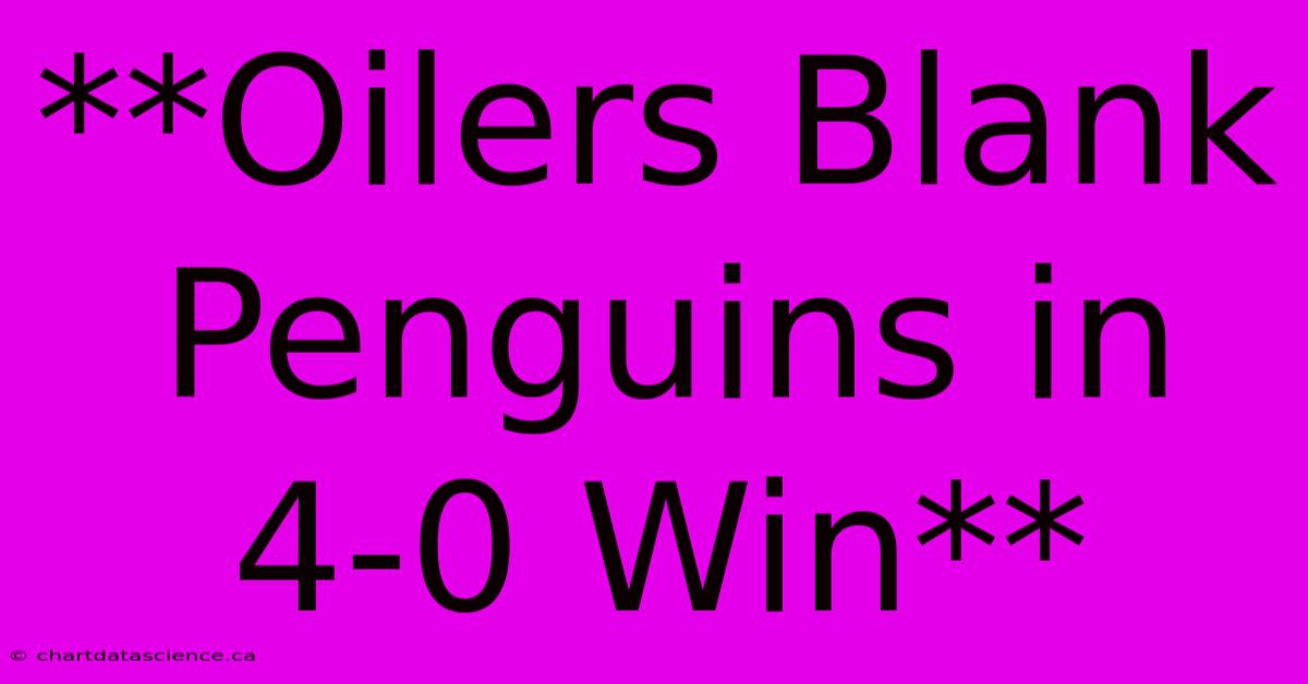 **Oilers Blank Penguins In 4-0 Win**