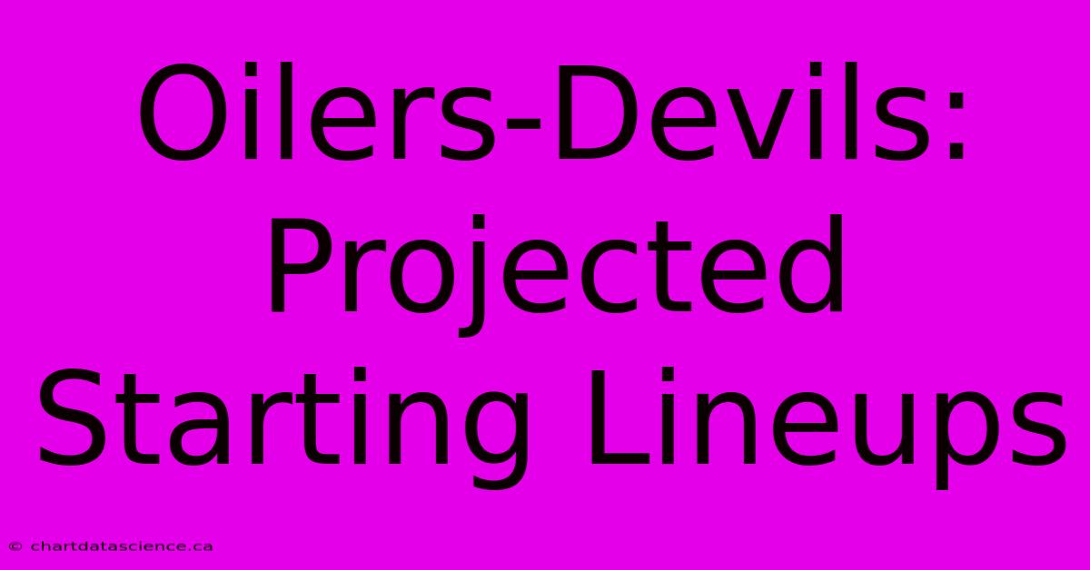 Oilers-Devils: Projected Starting Lineups 