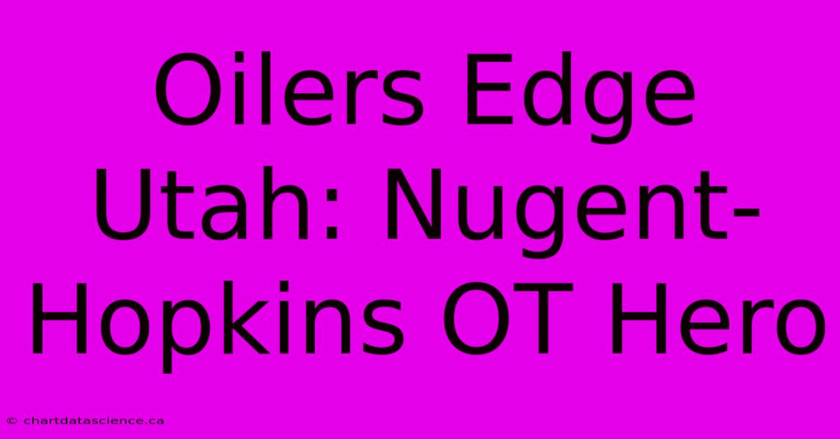 Oilers Edge Utah: Nugent-Hopkins OT Hero