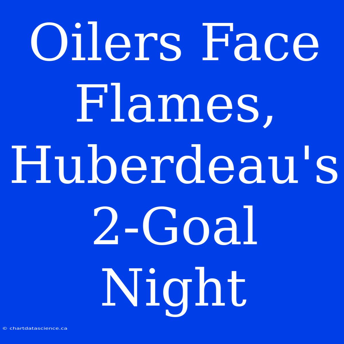 Oilers Face Flames, Huberdeau's 2-Goal Night