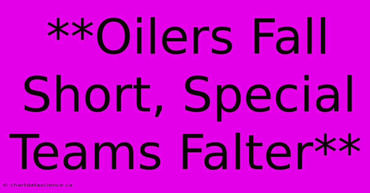 **Oilers Fall Short, Special Teams Falter**