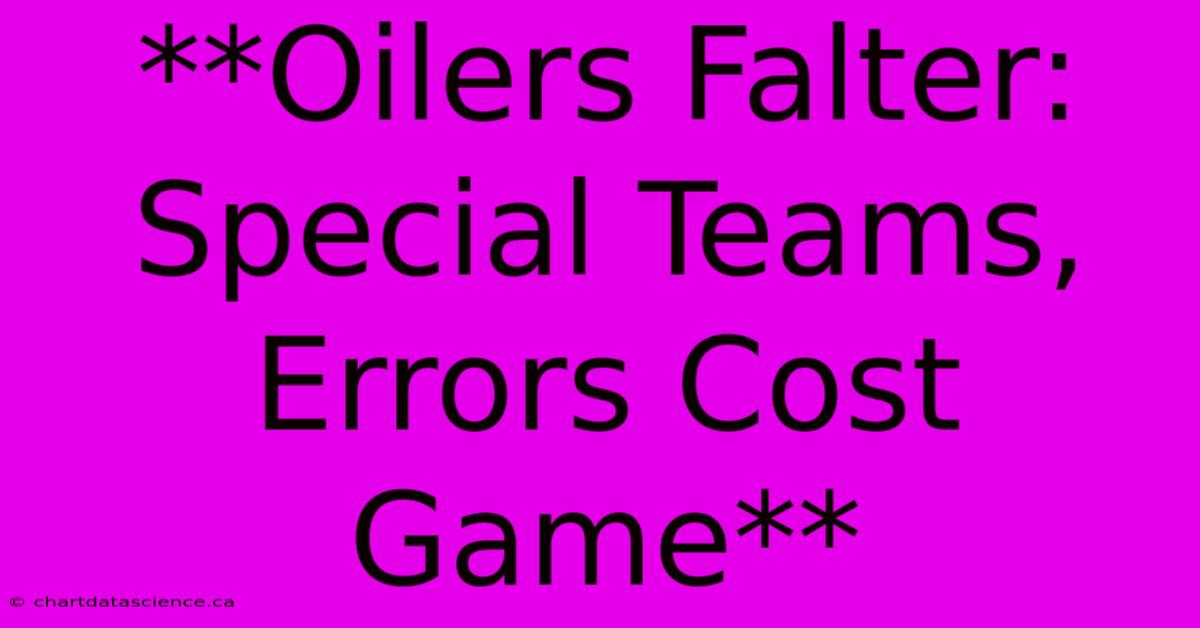 **Oilers Falter: Special Teams, Errors Cost Game** 