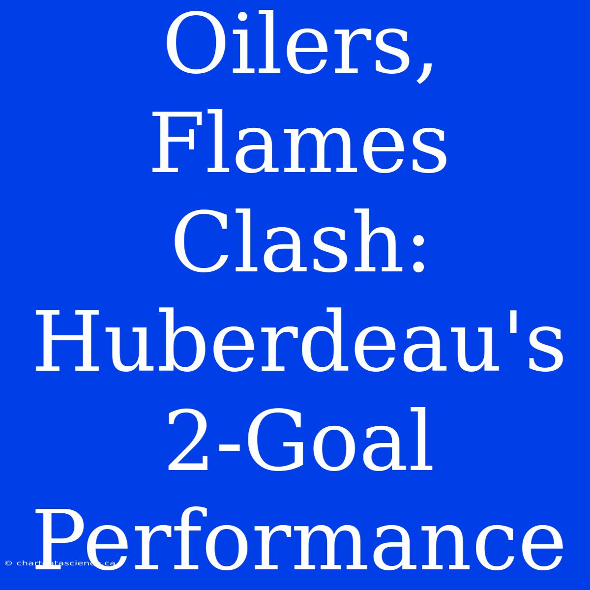 Oilers, Flames Clash: Huberdeau's 2-Goal Performance