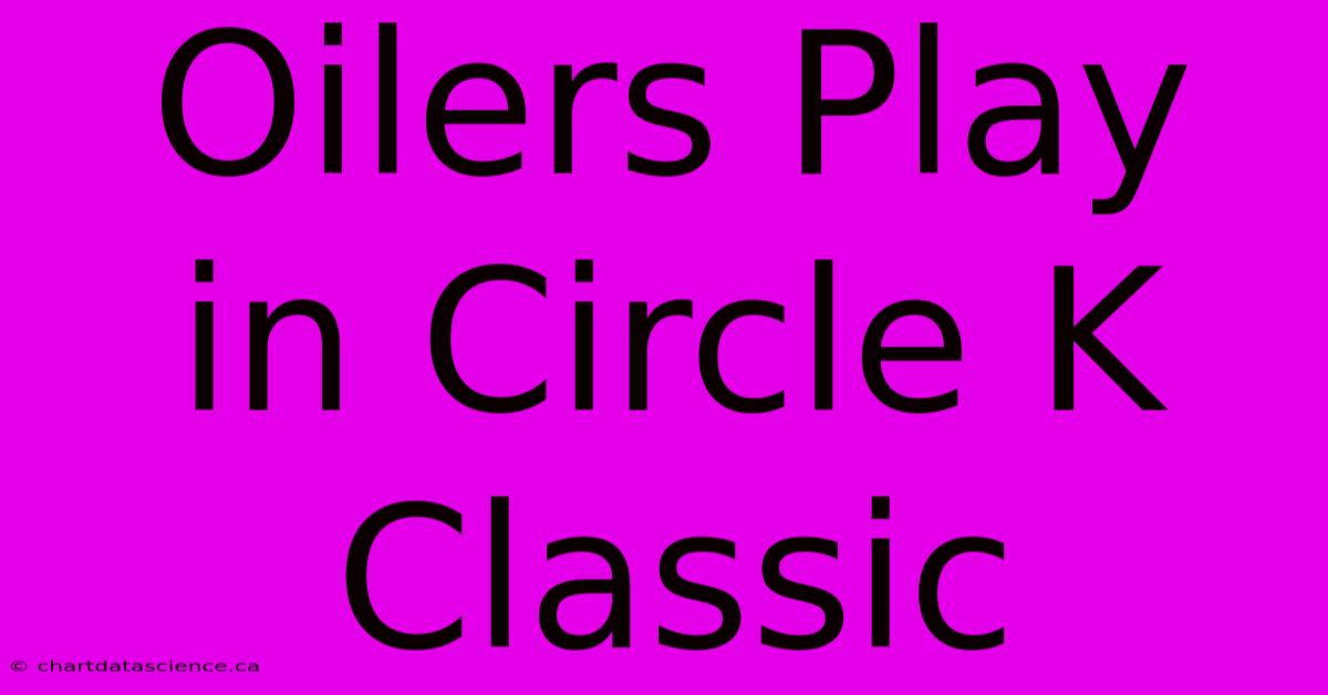 Oilers Play In Circle K Classic