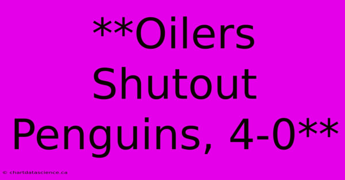 **Oilers Shutout Penguins, 4-0**