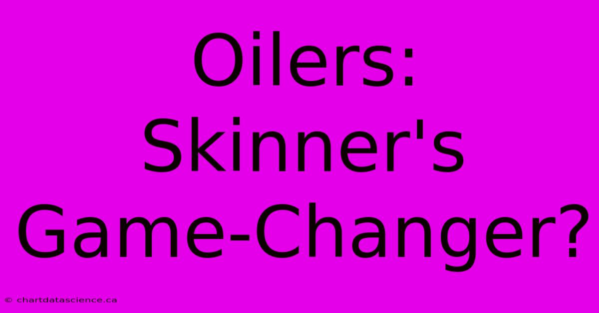 Oilers: Skinner's Game-Changer?