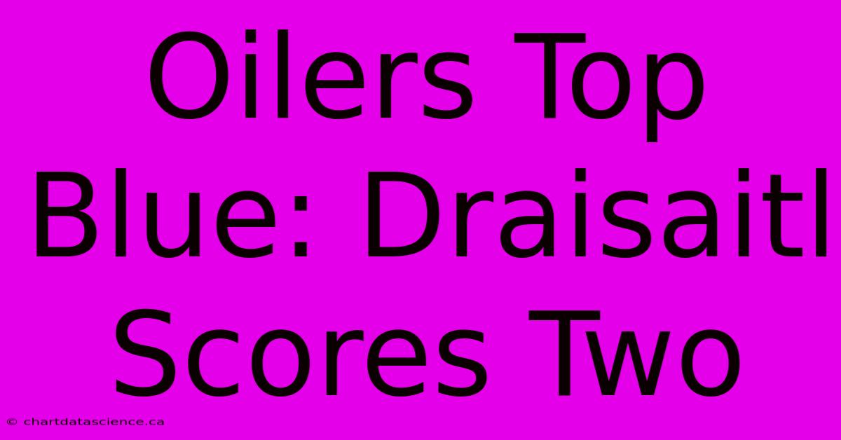 Oilers Top Blue: Draisaitl Scores Two