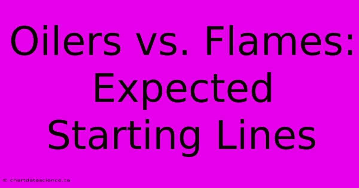 Oilers Vs. Flames: Expected Starting Lines