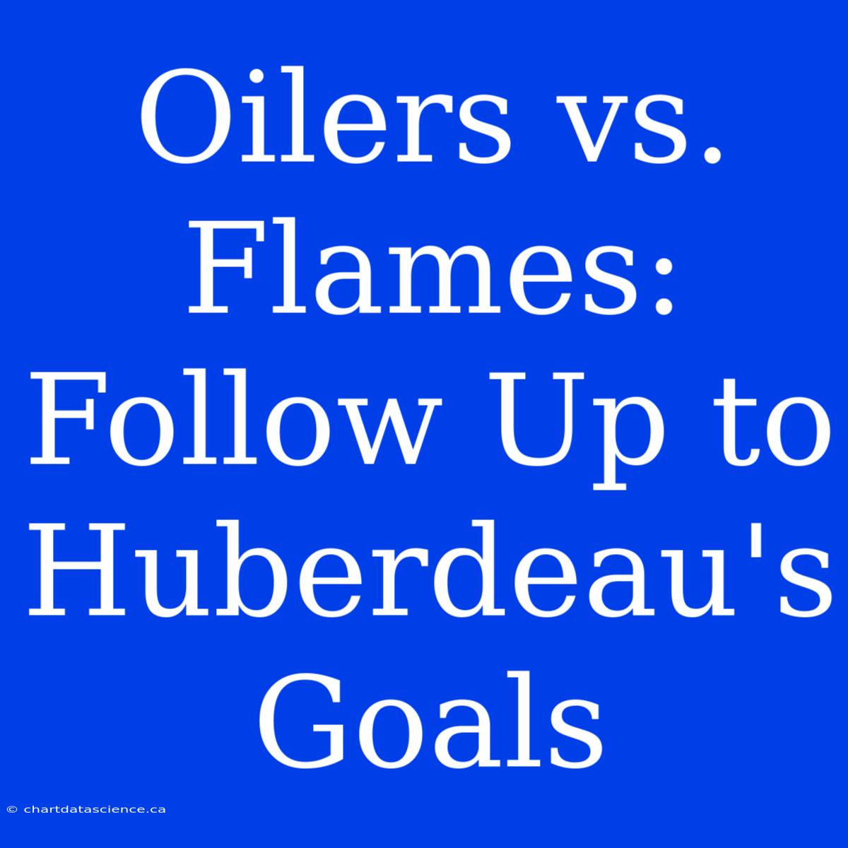 Oilers Vs. Flames: Follow Up To Huberdeau's Goals