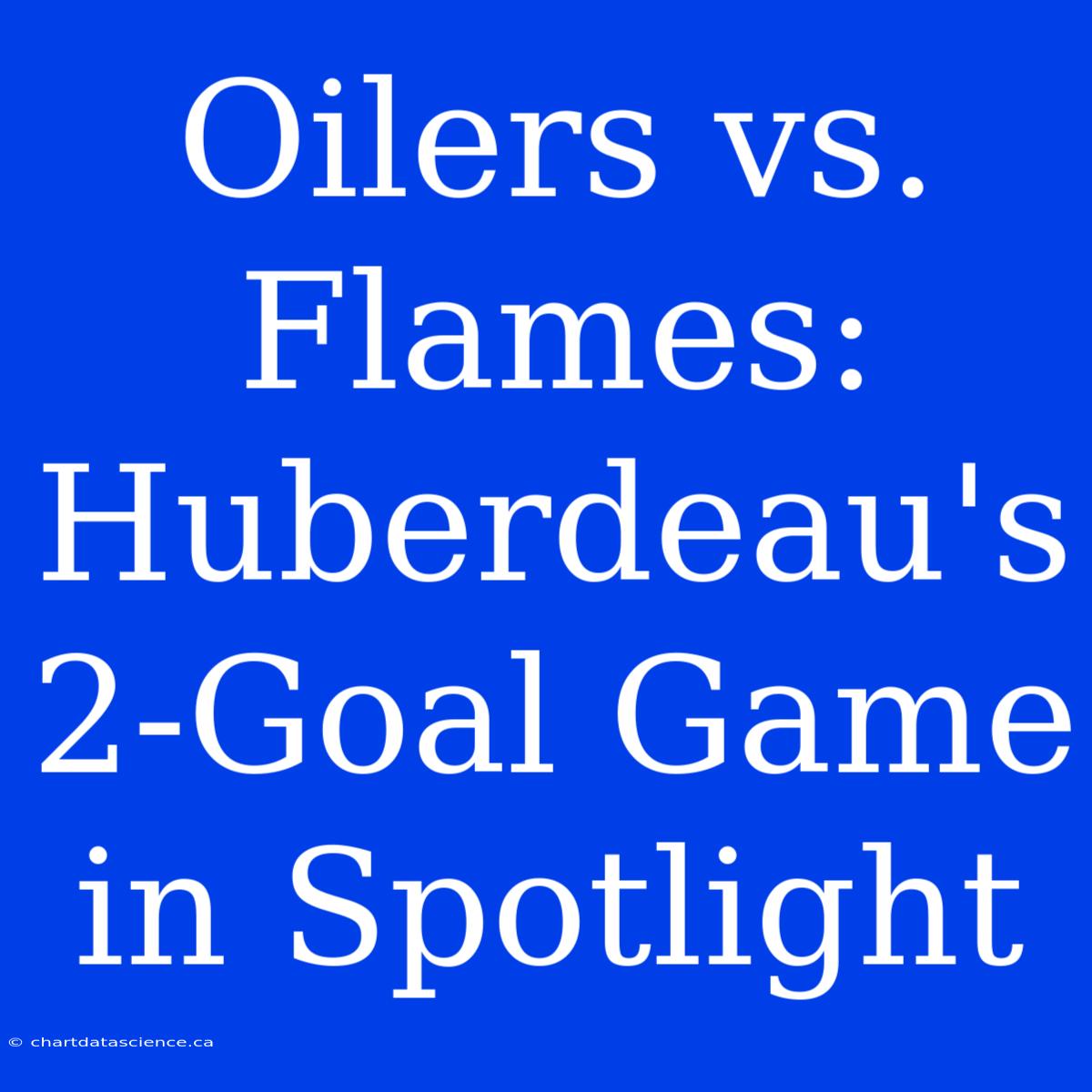 Oilers Vs. Flames: Huberdeau's 2-Goal Game In Spotlight