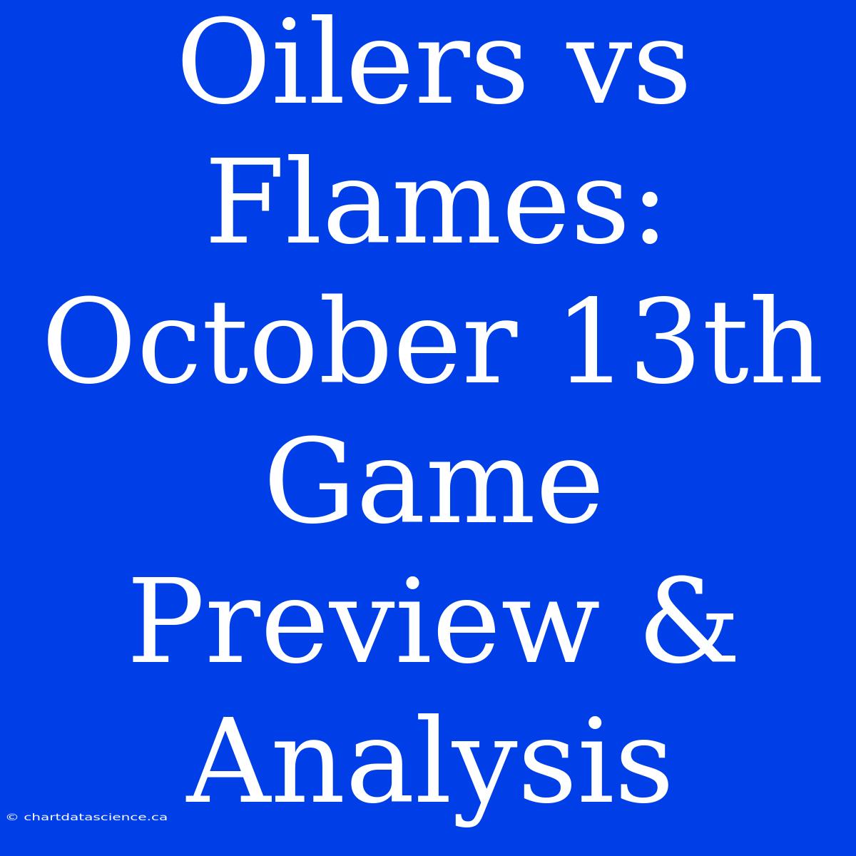 Oilers Vs Flames: October 13th Game Preview & Analysis