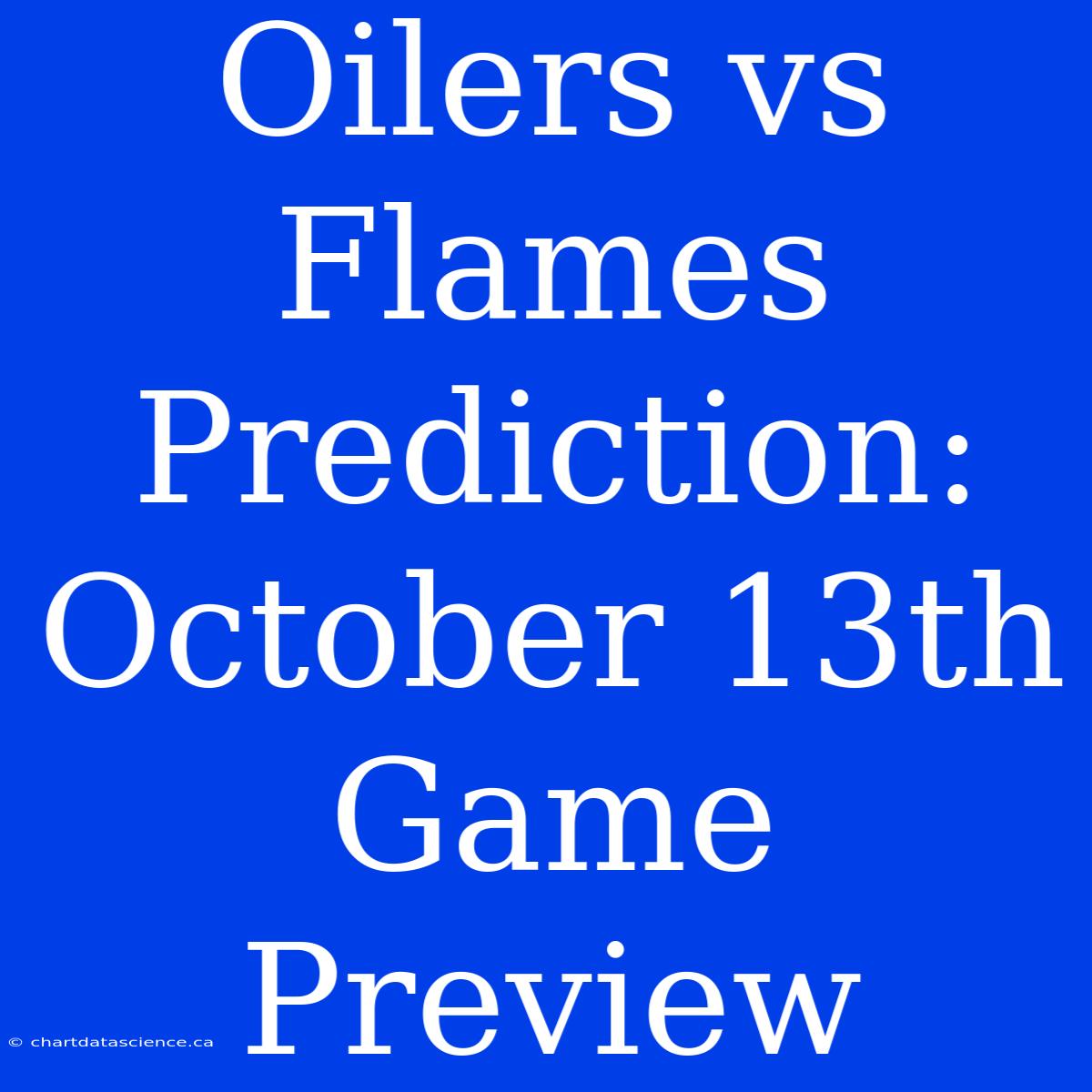 Oilers Vs Flames Prediction: October 13th Game Preview