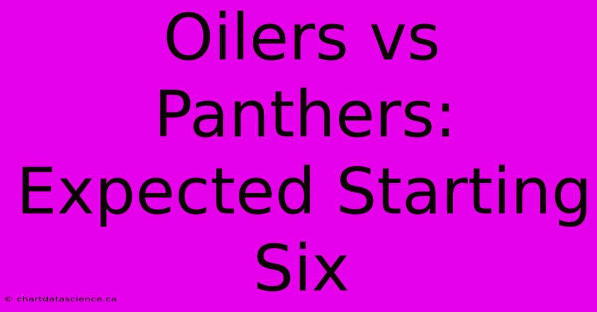 Oilers Vs Panthers: Expected Starting Six