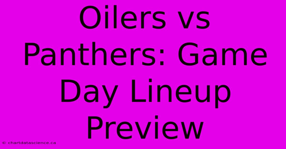 Oilers Vs Panthers: Game Day Lineup Preview