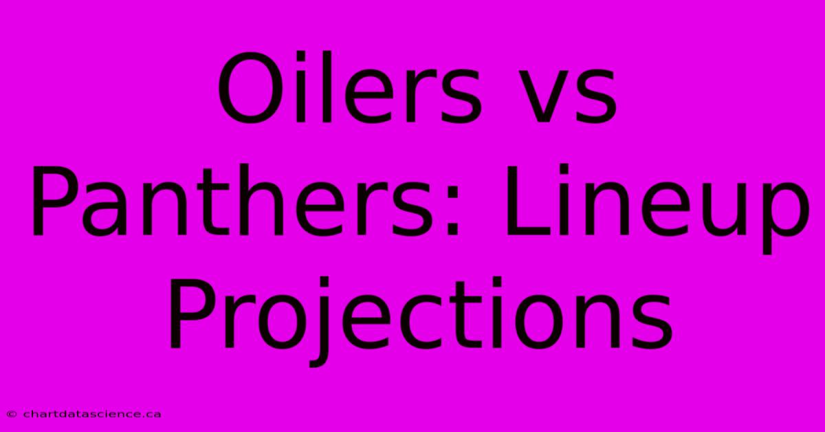 Oilers Vs Panthers: Lineup Projections