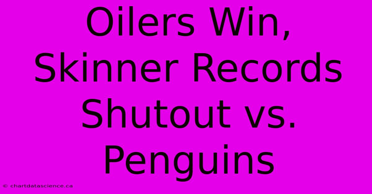 Oilers Win, Skinner Records Shutout Vs. Penguins 