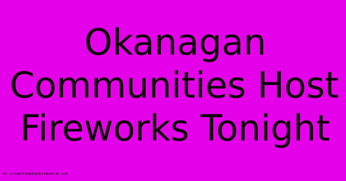 Okanagan Communities Host Fireworks Tonight