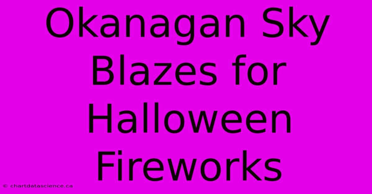 Okanagan Sky Blazes For Halloween Fireworks 