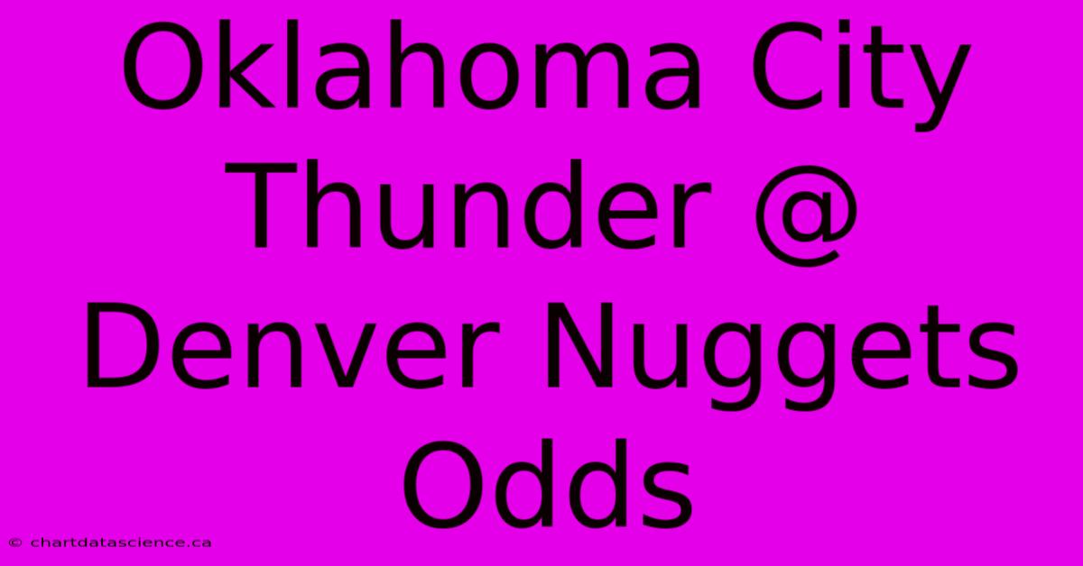 Oklahoma City Thunder @ Denver Nuggets Odds