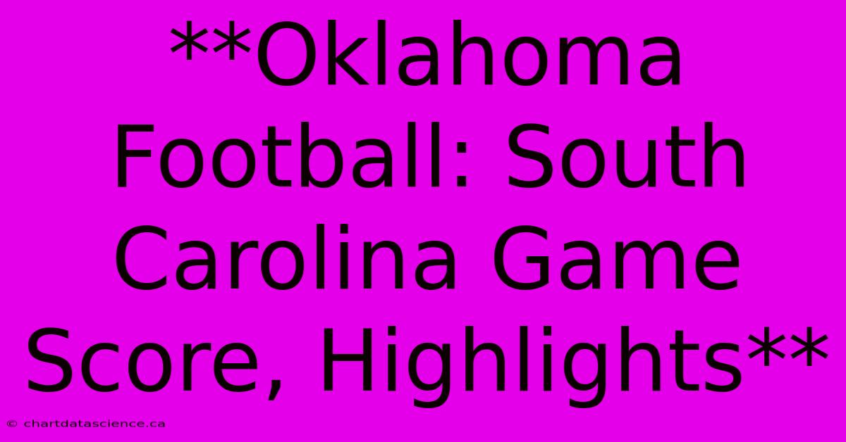 **Oklahoma Football: South Carolina Game Score, Highlights**