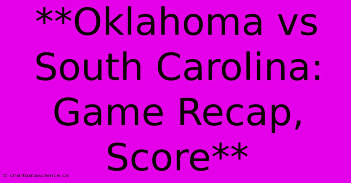 **Oklahoma Vs South Carolina: Game Recap, Score**