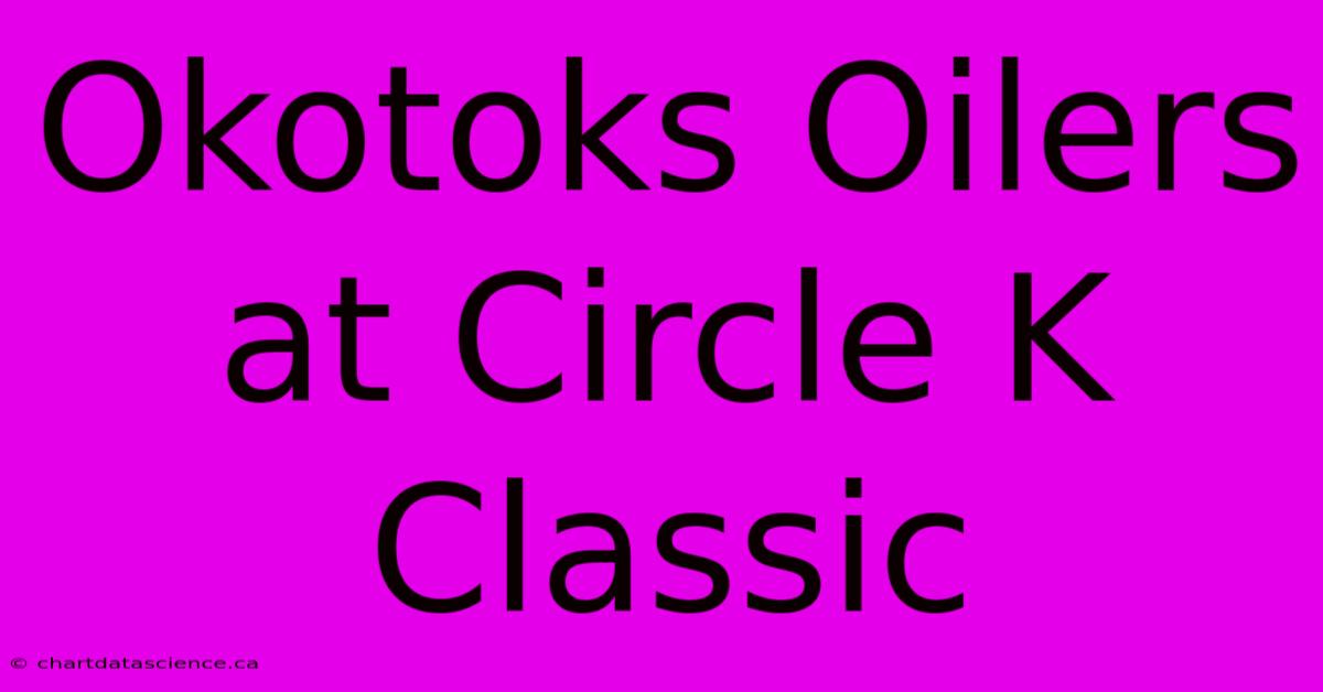 Okotoks Oilers At Circle K Classic