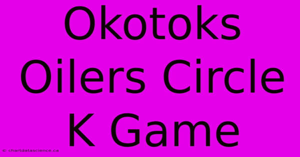 Okotoks Oilers Circle K Game