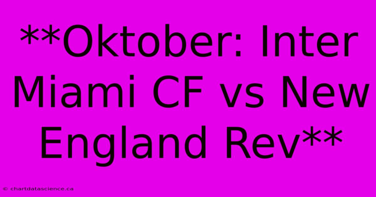 **Oktober: Inter Miami CF Vs New England Rev** 