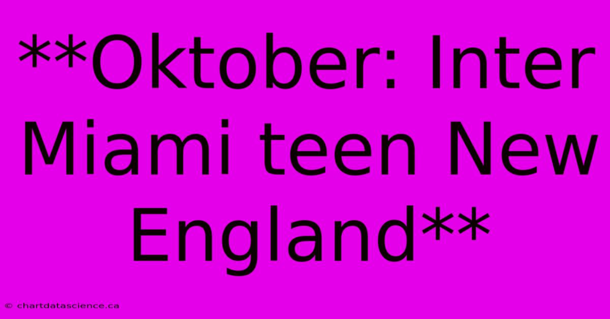 **Oktober: Inter Miami Teen New England**