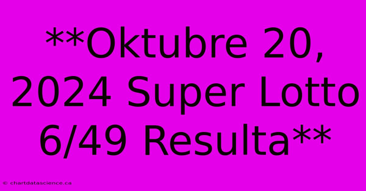 **Oktubre 20, 2024 Super Lotto 6/49 Resulta** 