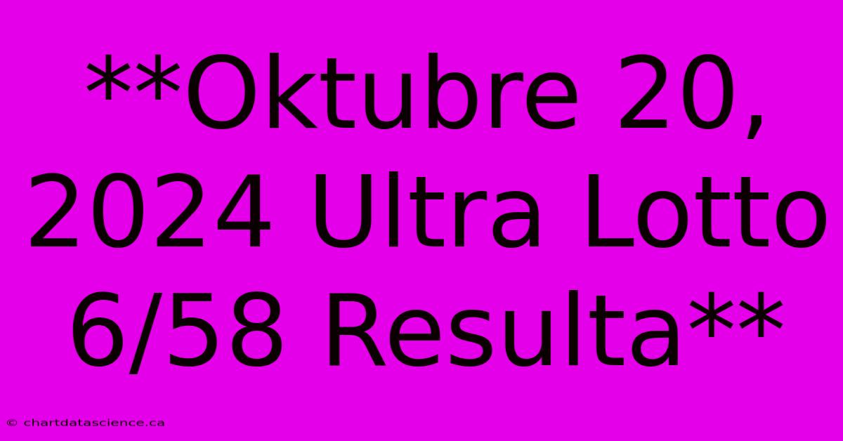 **Oktubre 20, 2024 Ultra Lotto 6/58 Resulta**