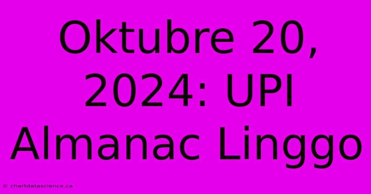 Oktubre 20, 2024: UPI Almanac Linggo 