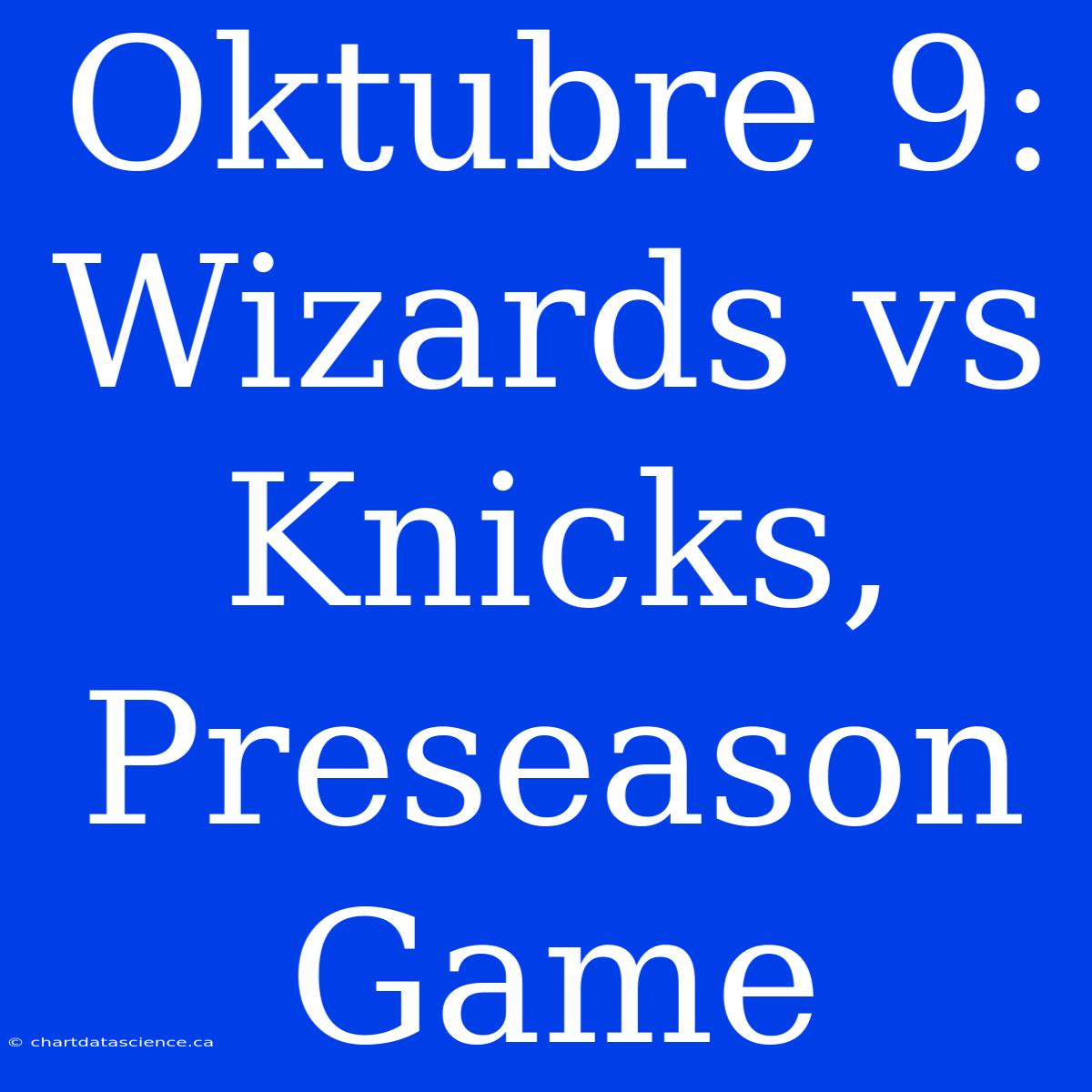 Oktubre 9: Wizards Vs Knicks, Preseason Game