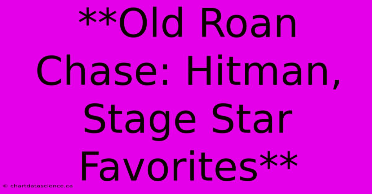 **Old Roan Chase: Hitman, Stage Star Favorites** 