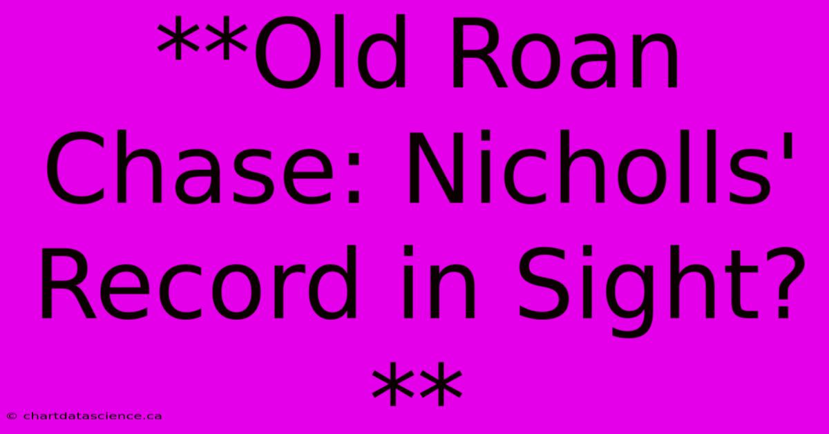 **Old Roan Chase: Nicholls' Record In Sight?**