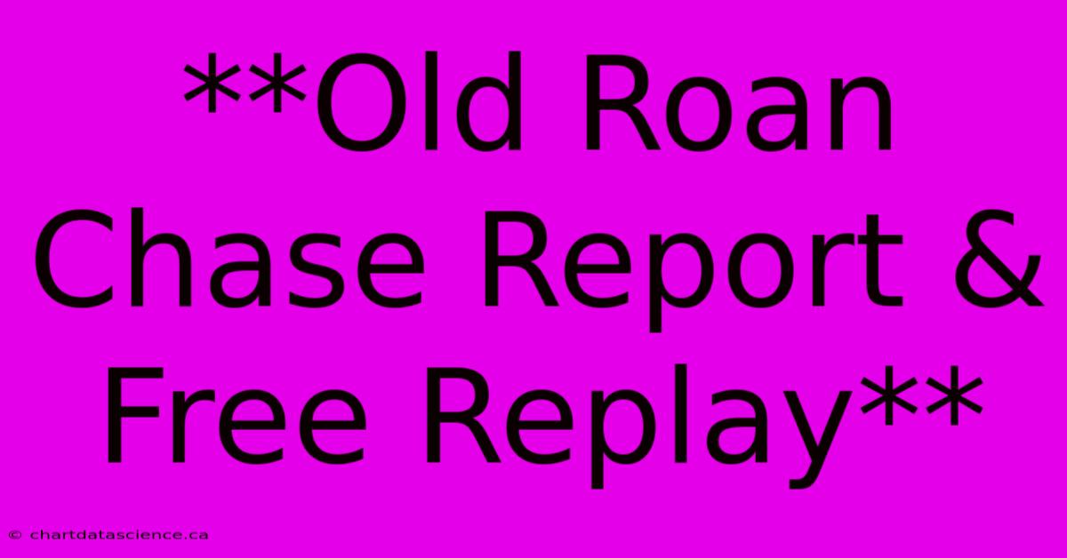 **Old Roan Chase Report & Free Replay**