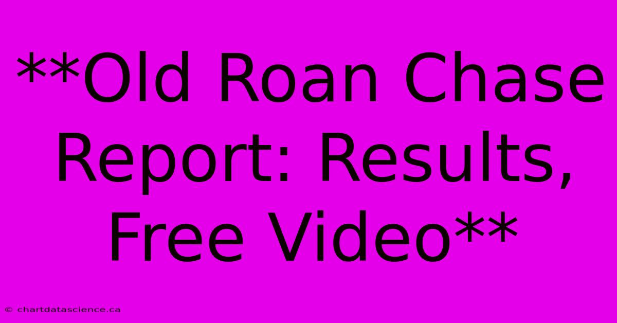 **Old Roan Chase Report: Results, Free Video** 