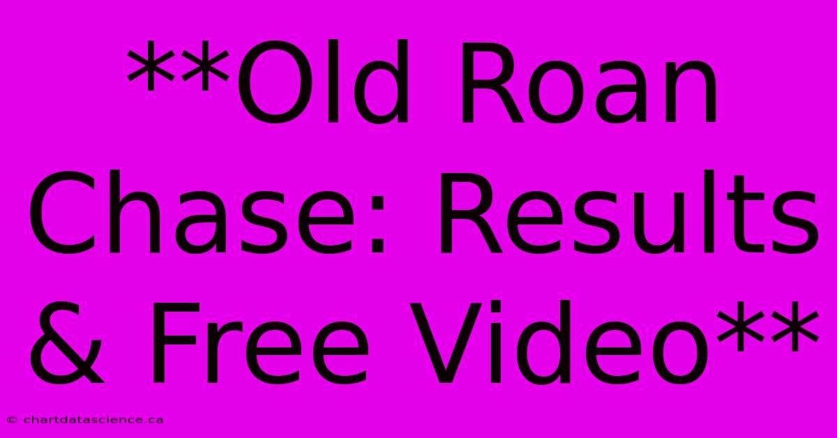 **Old Roan Chase: Results & Free Video**