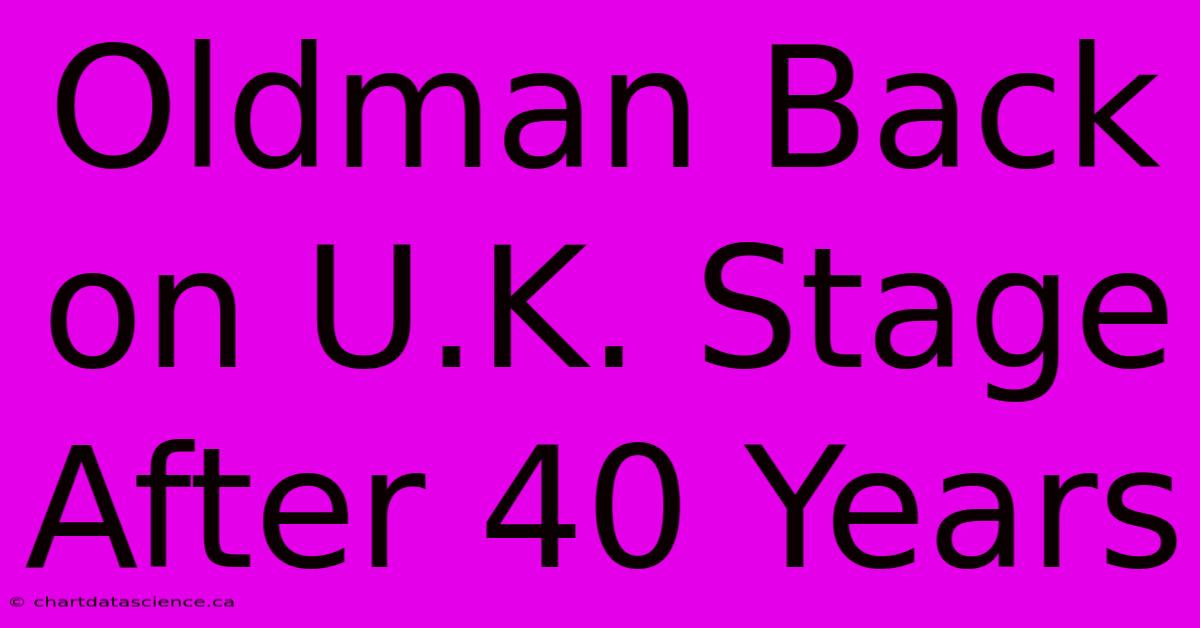 Oldman Back On U.K. Stage After 40 Years