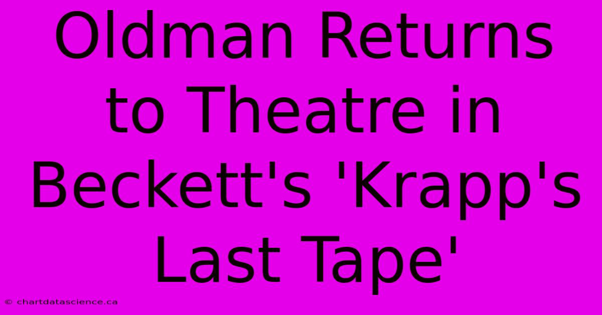 Oldman Returns To Theatre In Beckett's 'Krapp's Last Tape'