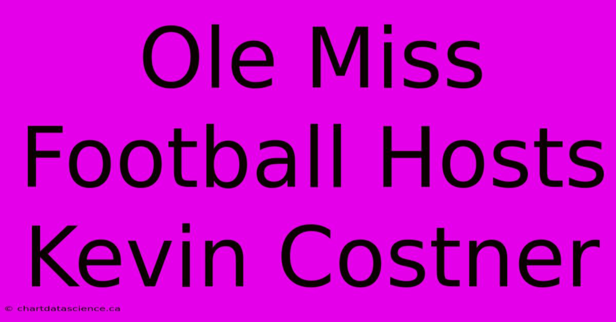 Ole Miss Football Hosts Kevin Costner