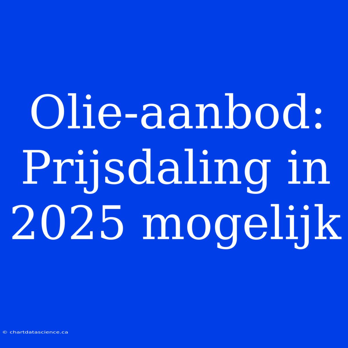 Olie-aanbod: Prijsdaling In 2025 Mogelijk