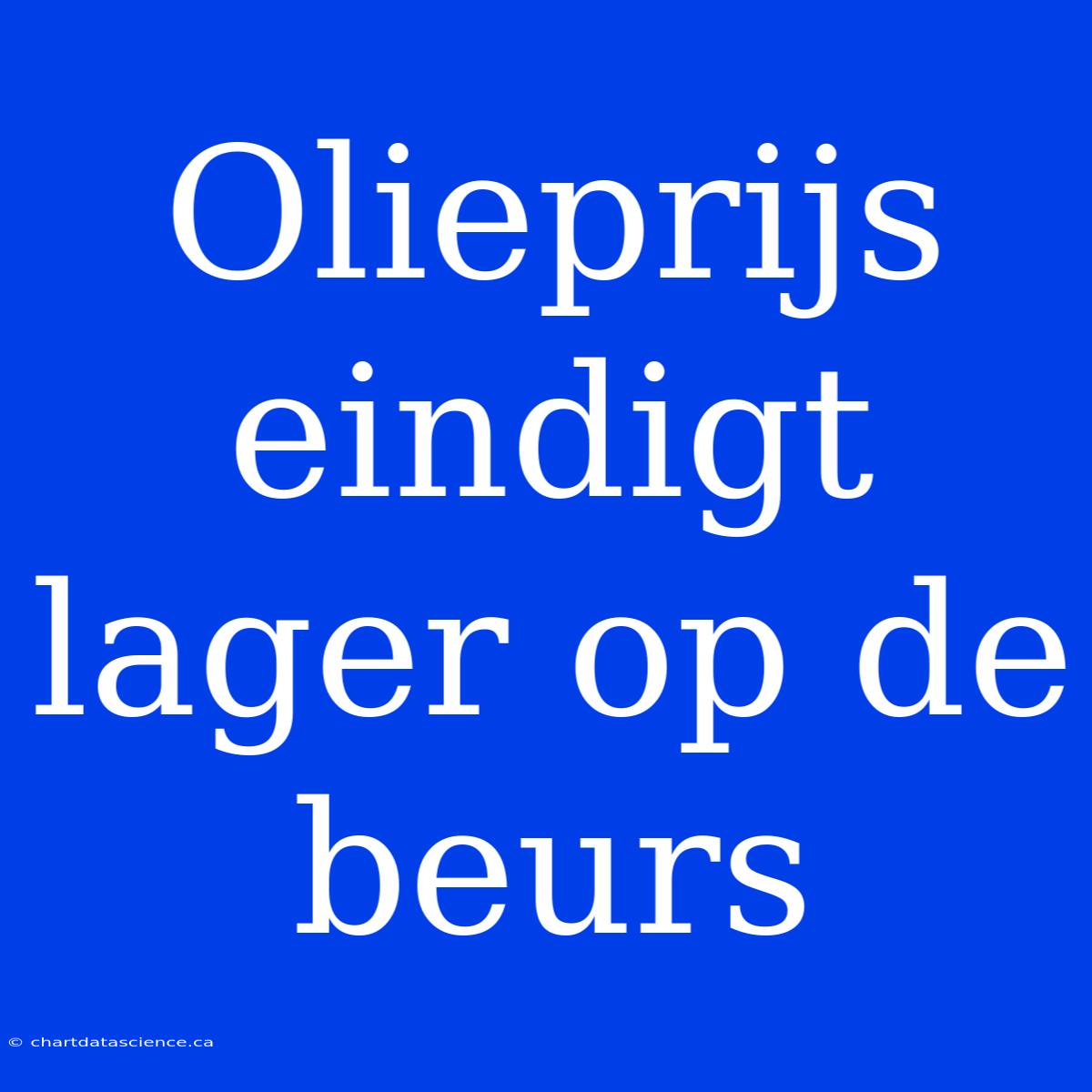 Olieprijs Eindigt Lager Op De Beurs