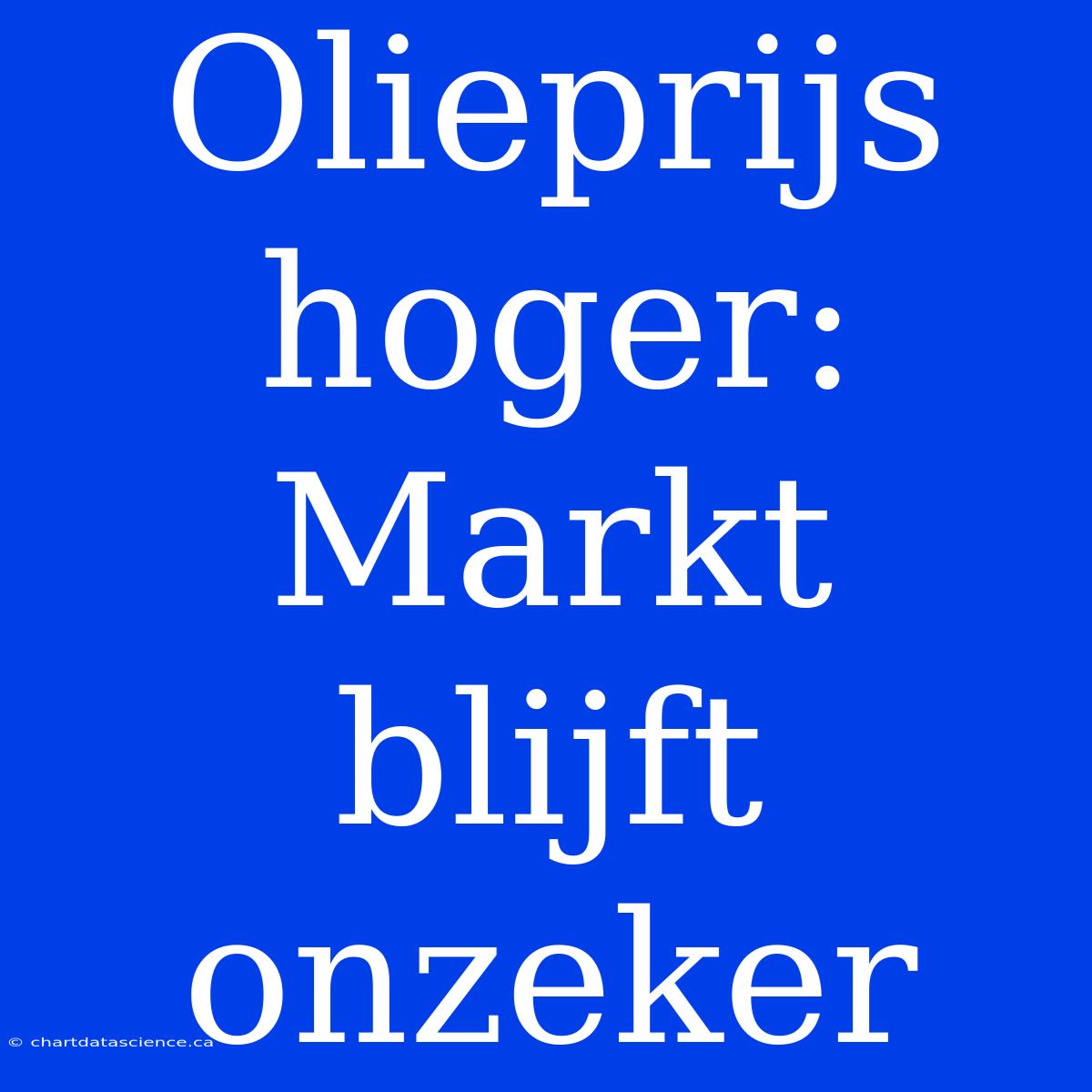 Olieprijs Hoger: Markt Blijft Onzeker