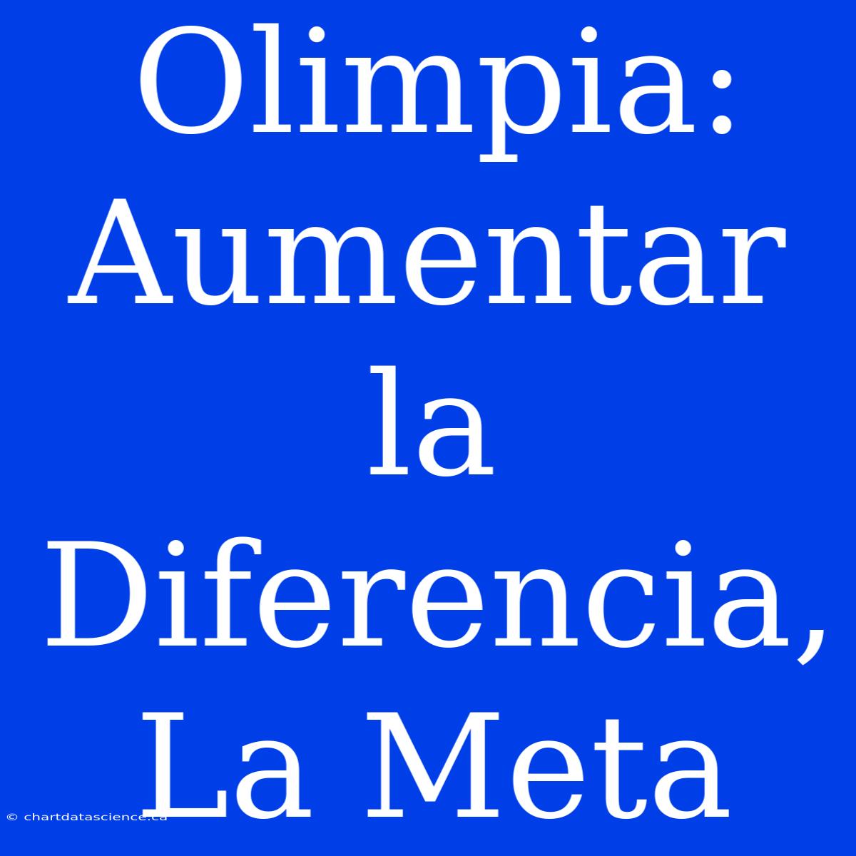 Olimpia: Aumentar La Diferencia, La Meta