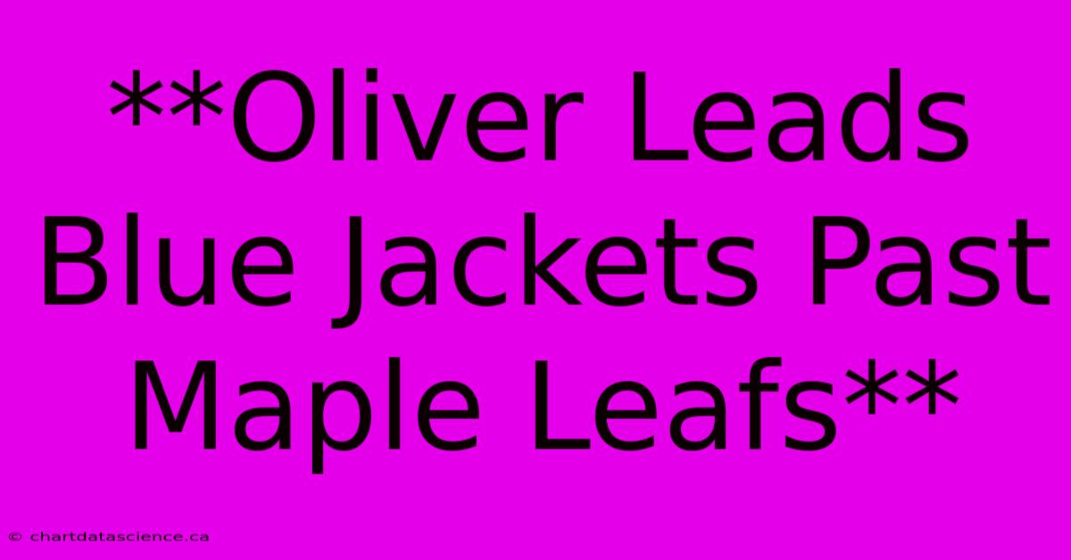 **Oliver Leads Blue Jackets Past Maple Leafs**