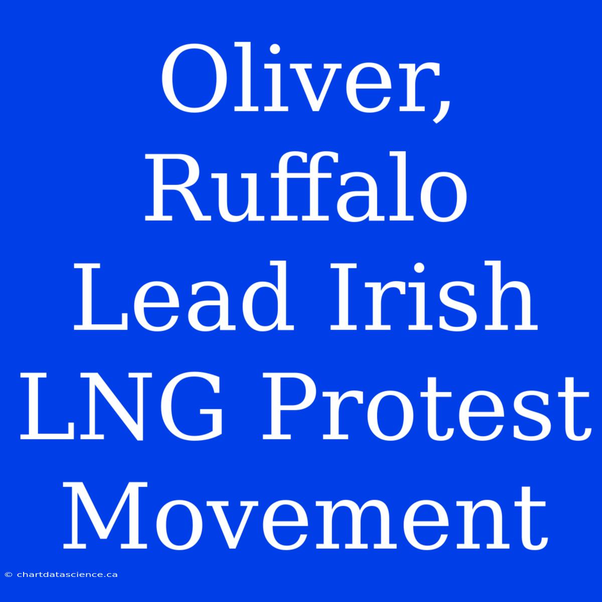 Oliver, Ruffalo Lead Irish LNG Protest Movement