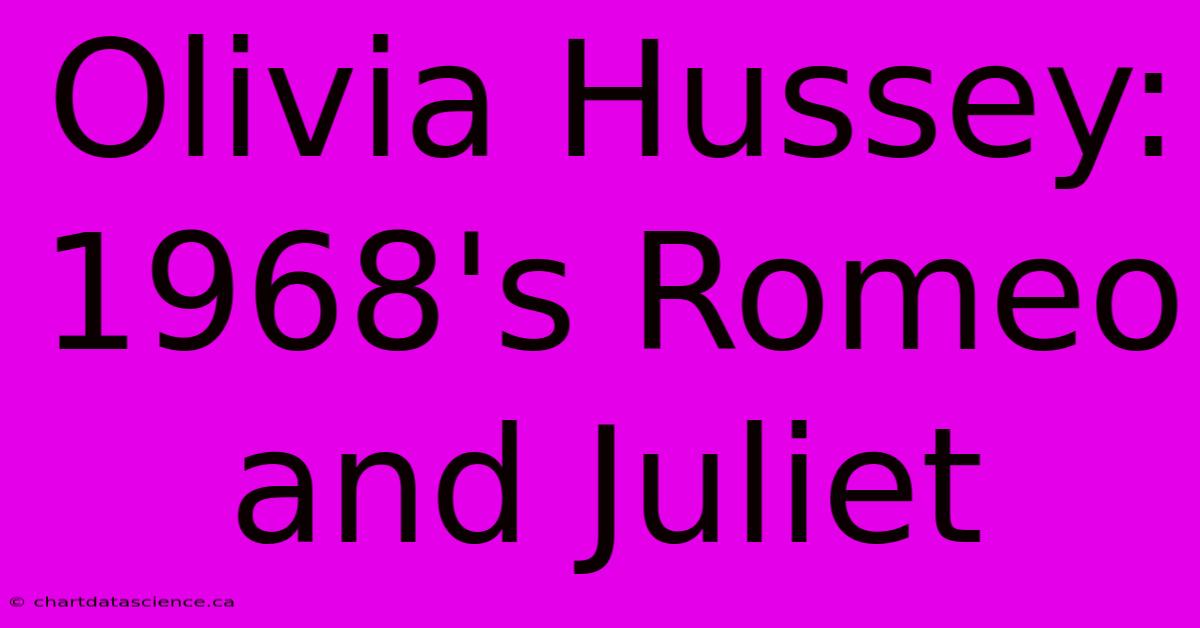 Olivia Hussey:  1968's Romeo And Juliet