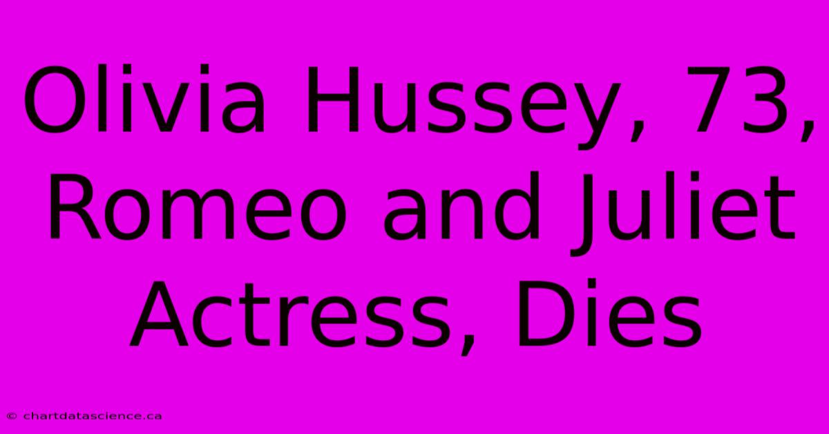 Olivia Hussey, 73, Romeo And Juliet Actress, Dies