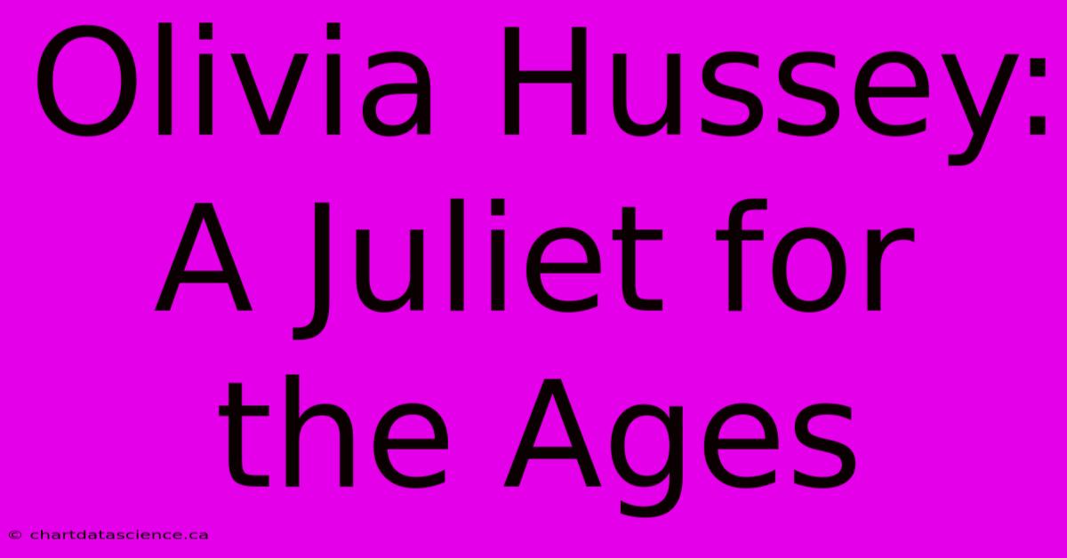 Olivia Hussey:  A Juliet For The Ages